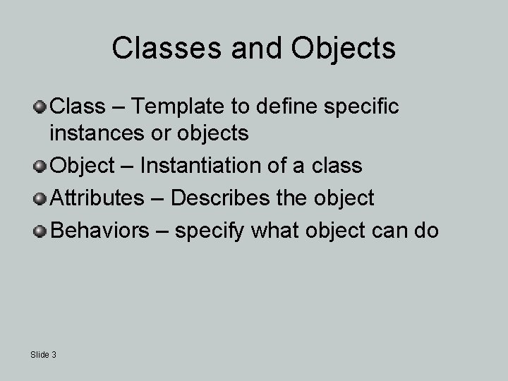 Classes and Objects Class – Template to define specific instances or objects Object –