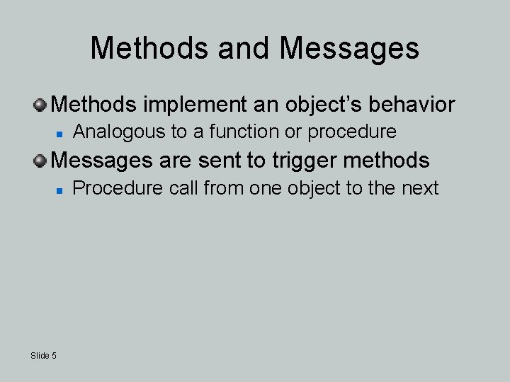 Methods and Messages Methods implement an object’s behavior n Analogous to a function or