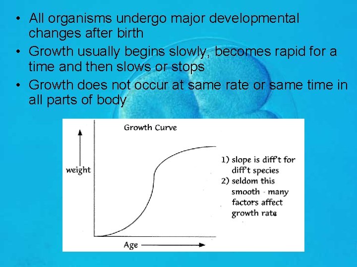  • All organisms undergo major developmental changes after birth • Growth usually begins