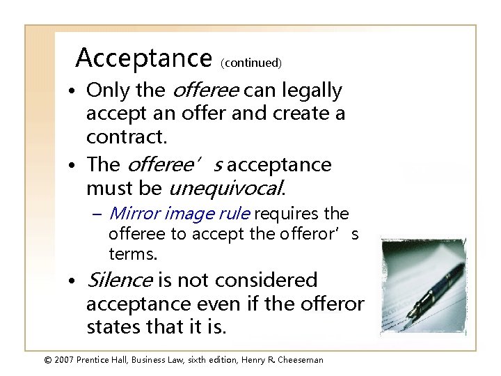 Acceptance (continued) • Only the offeree can legally accept an offer and create a
