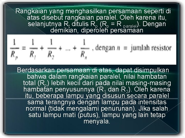 Rangkaian yang menghasilkan persamaan seperti di atas disebut rangkaian paralel. Oleh karena itu, selanjutnya