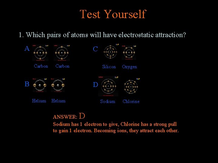 Test Yourself 1. Which pairs of atoms will have electrostatic attraction? A C Carbon