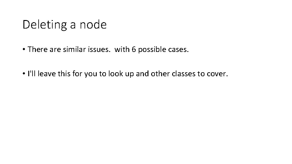 Deleting a node • There are similar issues. with 6 possible cases. • I'll