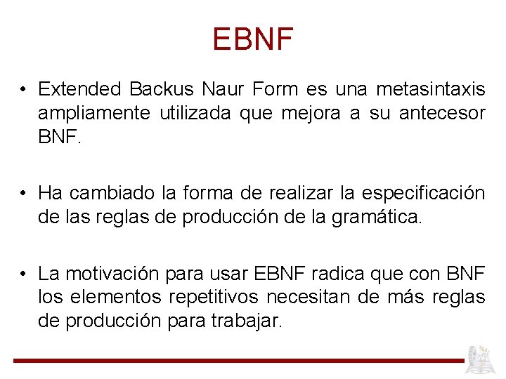 EBNF • Extended Backus Naur Form es una metasintaxis ampliamente utilizada que mejora a