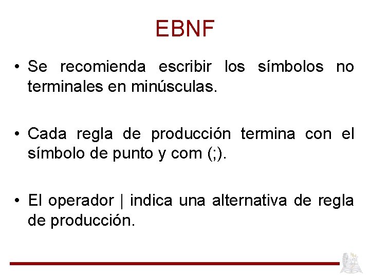 EBNF • Se recomienda escribir los símbolos no terminales en minúsculas. • Cada regla