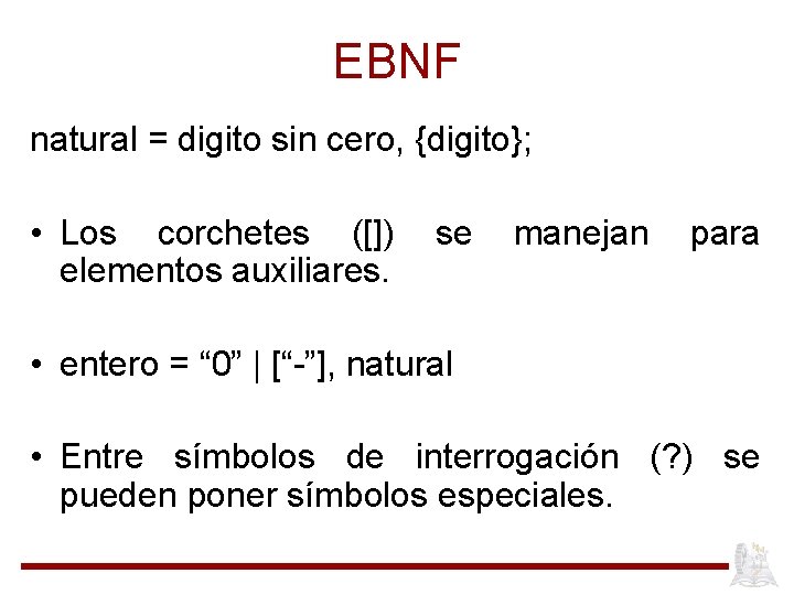 EBNF natural = digito sin cero, {digito}; • Los corchetes ([]) elementos auxiliares. se