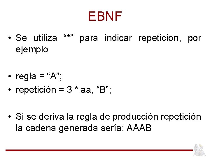 EBNF • Se utiliza “*” para indicar repeticion, por ejemplo • regla = “A”;