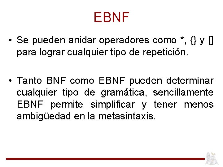 EBNF • Se pueden anidar operadores como *, {} y [] para lograr cualquier