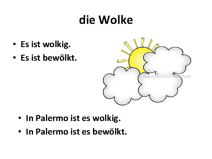 die Wolke • Es ist wolkig. • Es ist bewölkt. • In Palermo ist