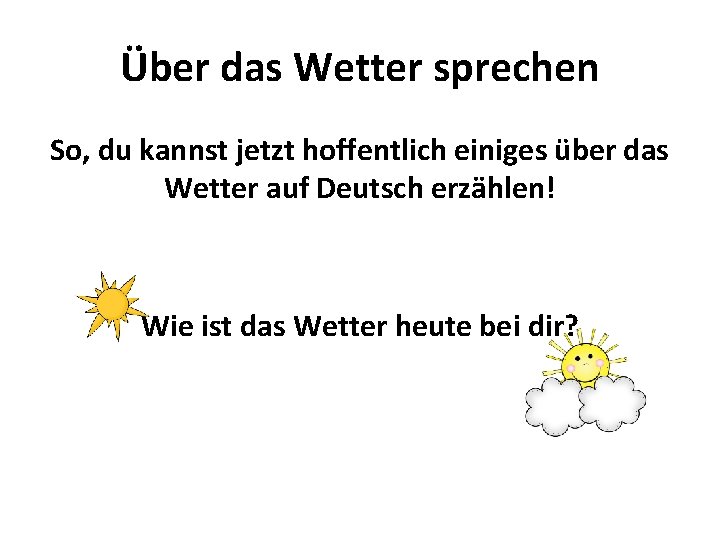 Über das Wetter sprechen So, du kannst jetzt hoffentlich einiges über das Wetter auf