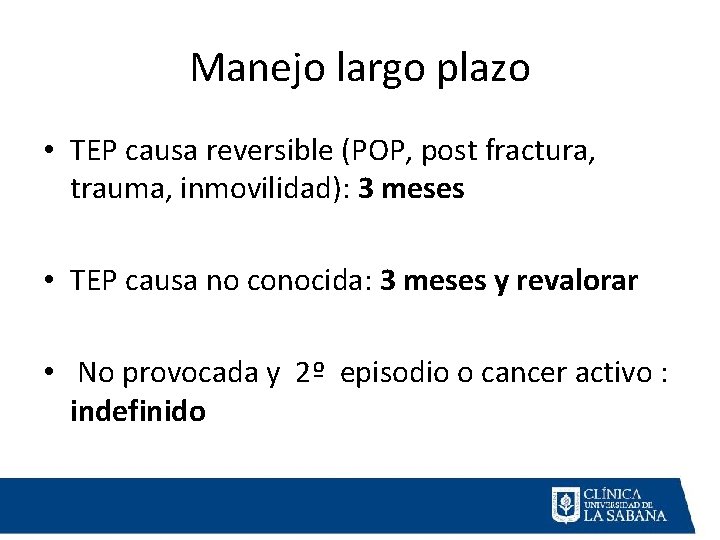 Manejo largo plazo • TEP causa reversible (POP, post fractura, trauma, inmovilidad): 3 meses