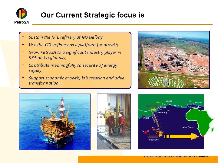 Our Current Strategic focus is • Sustain the GTL refinery at Mosselbay, • Use