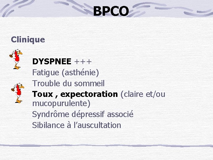 BPCO Clinique DYSPNEE +++ Fatigue (asthénie) Trouble du sommeil Toux , expectoration (claire et/ou
