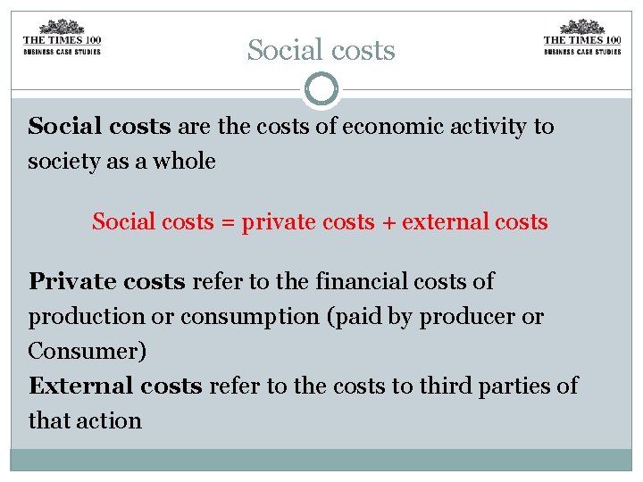 Social costs are the costs of economic activity to society as a whole Social