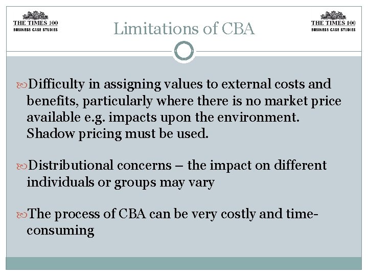 Limitations of CBA Difficulty in assigning values to external costs and benefits, particularly where