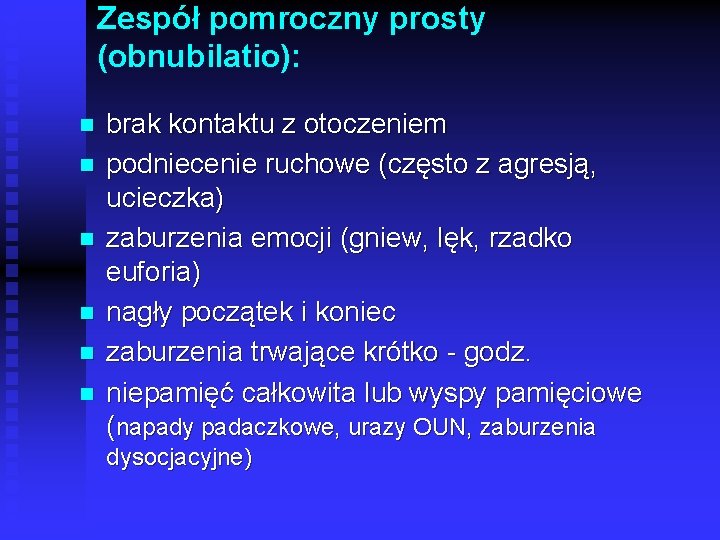 Zespół pomroczny prosty (obnubilatio): n n n brak kontaktu z otoczeniem podniecenie ruchowe (często