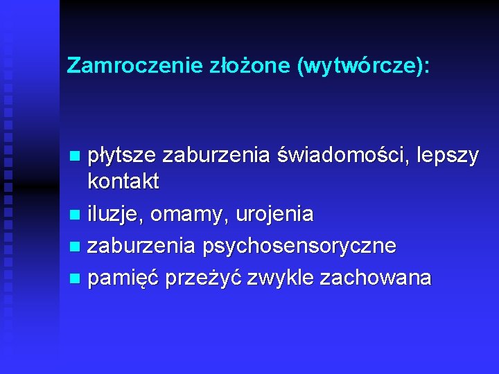 Zamroczenie złożone (wytwórcze): płytsze zaburzenia świadomości, lepszy kontakt n iluzje, omamy, urojenia n zaburzenia