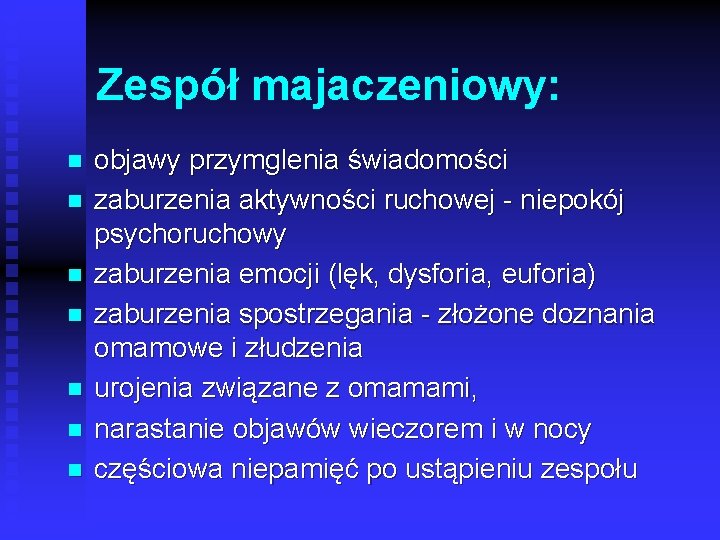 Zespół majaczeniowy: n n n n objawy przymglenia świadomości zaburzenia aktywności ruchowej niepokój psychoruchowy