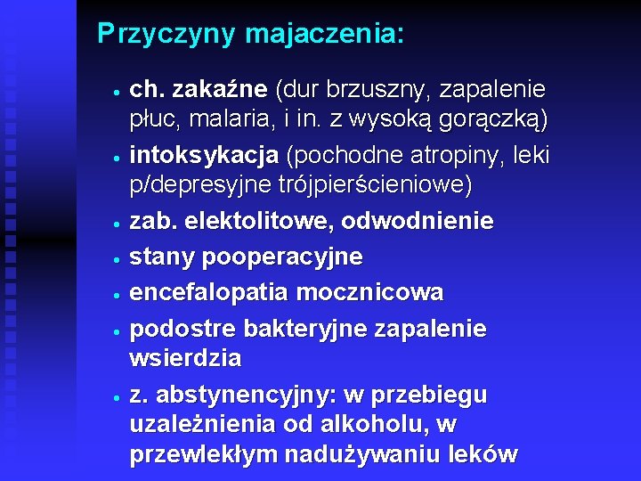 Przyczyny majaczenia: · · · · ch. zakaźne (dur brzuszny, zapalenie płuc, malaria, i