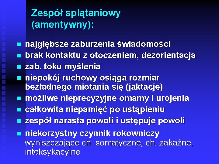 Zespół splątaniowy (amentywny): n n n n najgłębsze zaburzenia świadomości brak kontaktu z otoczeniem,