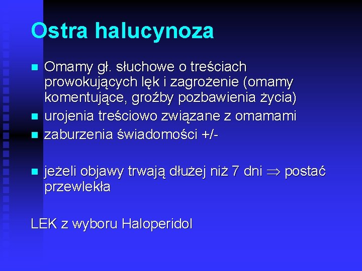 Ostra halucynoza n n Omamy gł. słuchowe o treściach prowokujących lęk i zagrożenie (omamy