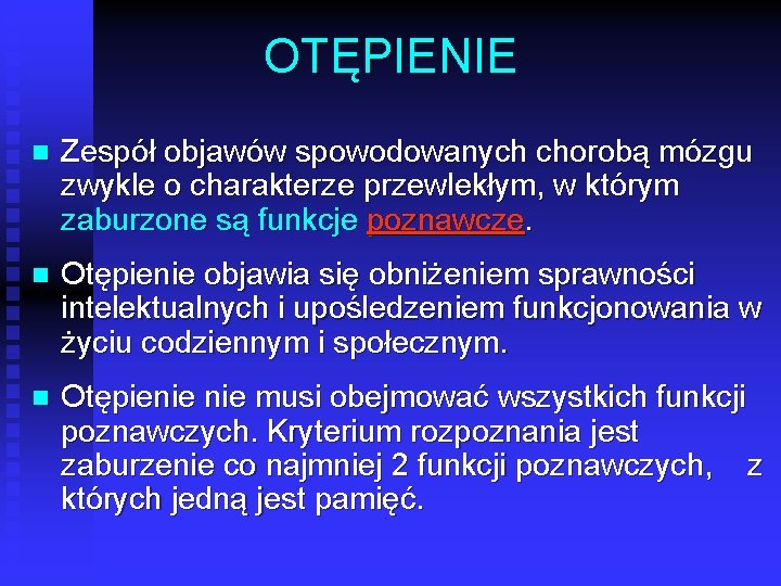 OTĘPIENIE n Zespół objawów spowodowanych chorobą mózgu zwykle o charakterze przewlekłym, w którym zaburzone