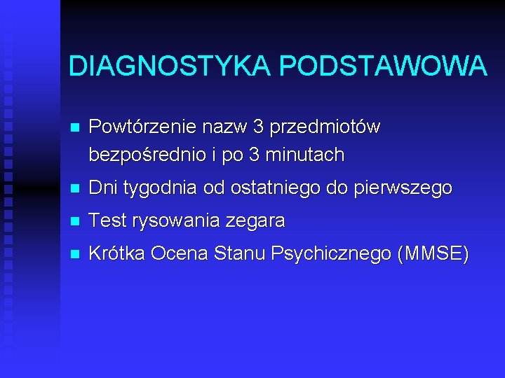 DIAGNOSTYKA PODSTAWOWA n Powtórzenie nazw 3 przedmiotów bezpośrednio i po 3 minutach n Dni