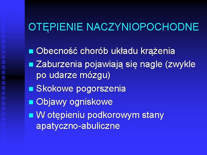 OTĘPIENIE NACZYNIOPOCHODNE Obecność chorób układu krążenia n Zaburzenia pojawiają się nagle (zwykle po udarze