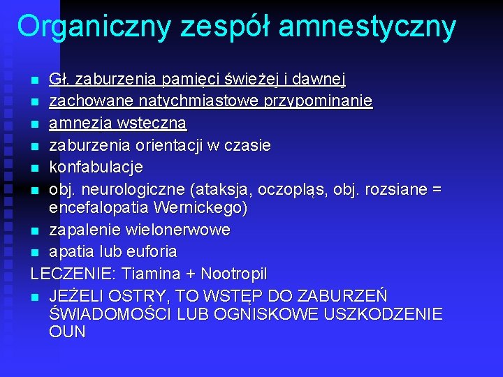 Organiczny zespół amnestyczny Gł. zaburzenia pamięci świeżej i dawnej n zachowane natychmiastowe przypominanie n