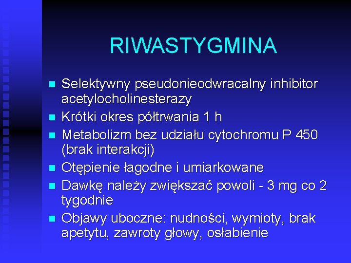 RIWASTYGMINA n n n Selektywny pseudonieodwracalny inhibitor acetylocholinesterazy Krótki okres półtrwania 1 h Metabolizm