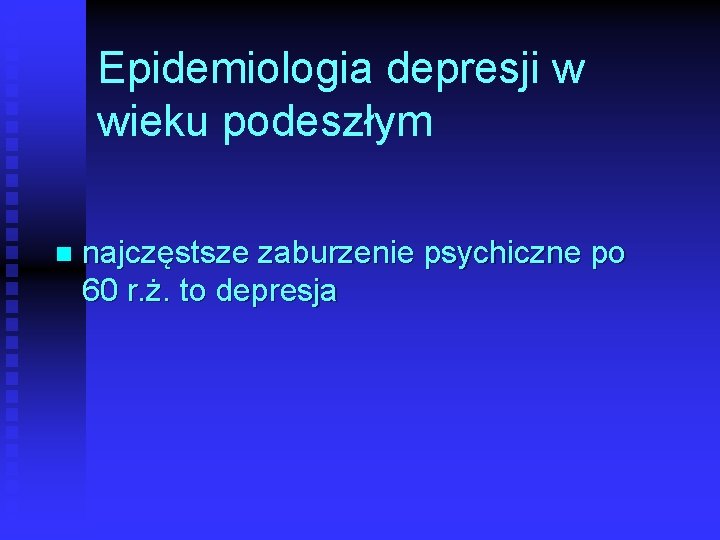 Epidemiologia depresji w wieku podeszłym n najczęstsze zaburzenie psychiczne po 60 r. ż. to