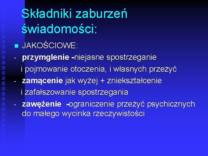 Składniki zaburzeń świadomości: n JAKOŚCIOWE: przymglenie -niejasne spostrzeganie i pojmowanie otoczenia, i własnych przeżyć