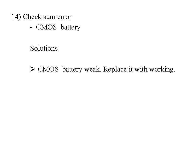 14) Check sum error • CMOS battery Solutions Ø CMOS battery weak. Replace it