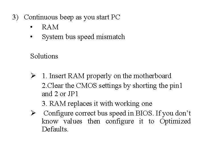 3) Continuous beep as you start PC • RAM • System bus speed mismatch