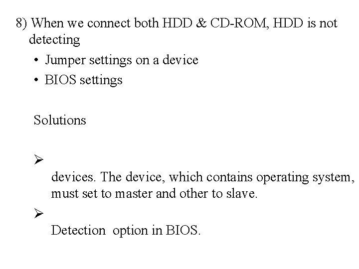8) When we connect both HDD & CD-ROM, HDD is not detecting • Jumper