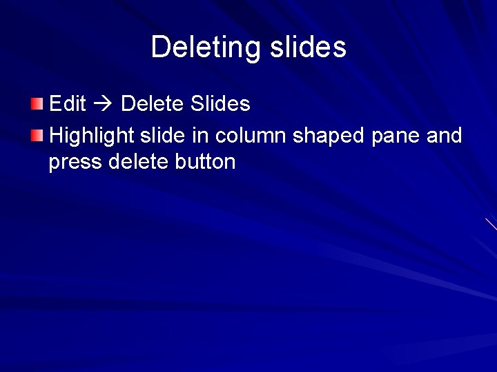 Deleting slides Edit Delete Slides Highlight slide in column shaped pane and press delete Deleting slides Edit Delete Slides Highlight slide in column shaped pane and press delete