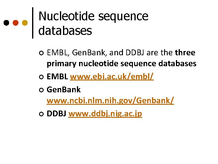 Nucleotide sequence databases EMBL, Gen. Bank, and DDBJ are three primary nucleotide sequence databases Nucleotide sequence databases EMBL, Gen. Bank, and DDBJ are three primary nucleotide sequence databases