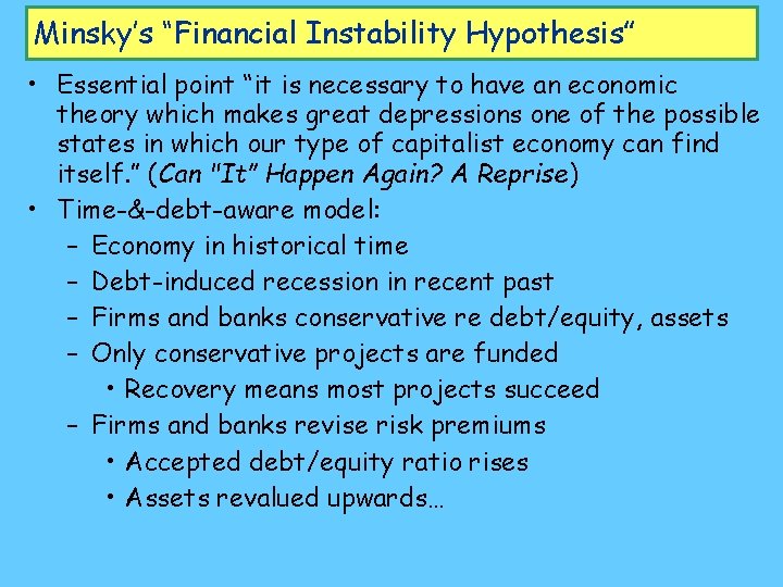 Minsky’s “Financial Instability Hypothesis” • Essential point “it is necessary to have an economic