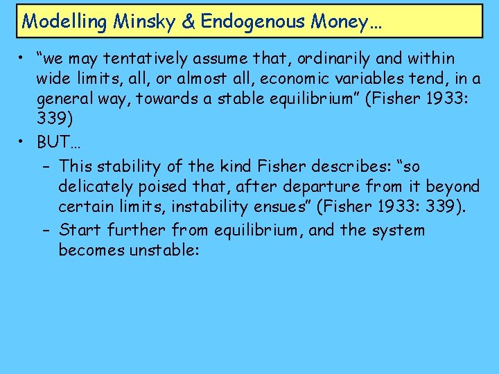 Modelling Minsky & Endogenous Money… • “we may tentatively assume that, ordinarily and within