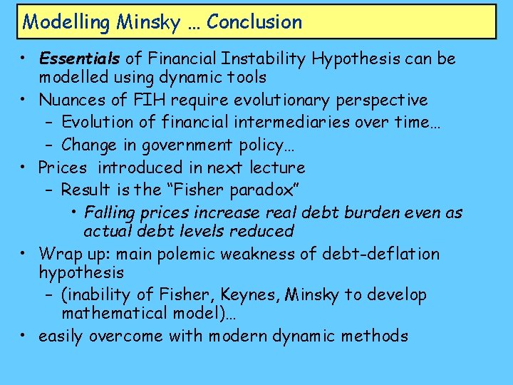Modelling Minsky … Conclusion • Essentials of Financial Instability Hypothesis can be modelled using