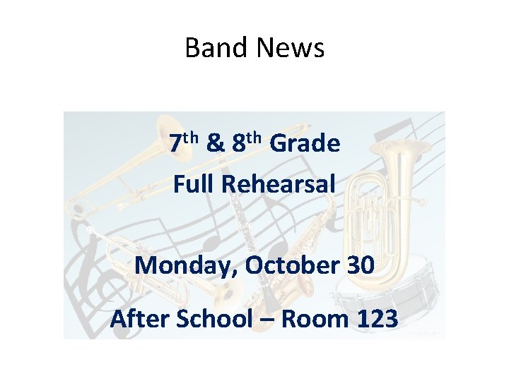 Band News 7 th & 8 th Grade Full Rehearsal Monday, October 30 After