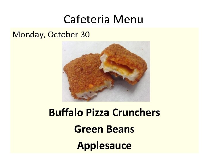 Cafeteria Menu Monday, October 30 Buffalo Pizza Crunchers Green Beans Applesauce 
