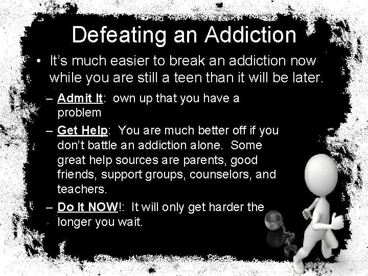 Defeating an Addiction • It’s much easier to break an addiction now while you