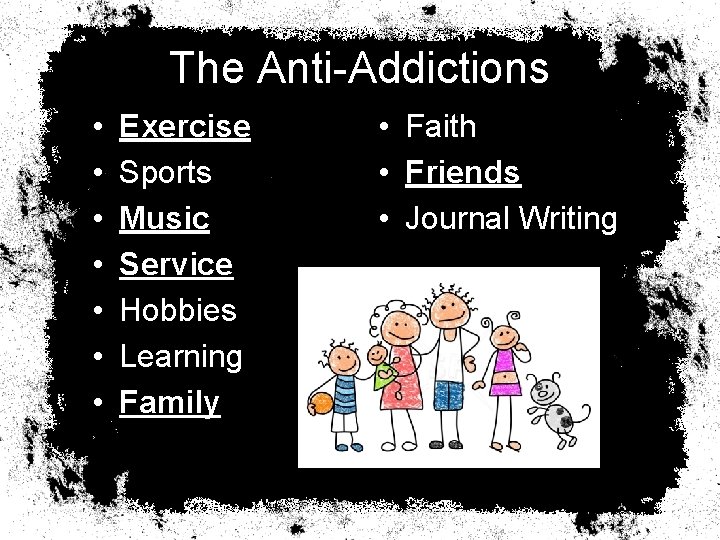 The Anti-Addictions • • Exercise Sports Music Service Hobbies Learning Family • Faith •
