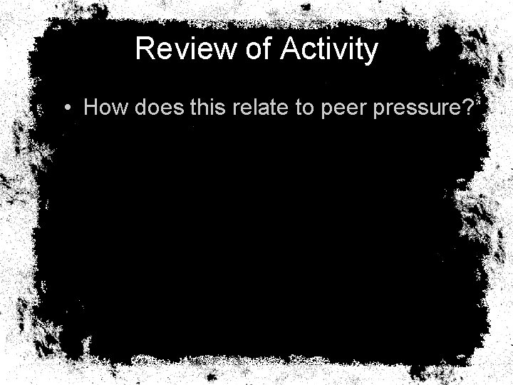 Review of Activity • How does this relate to peer pressure? 