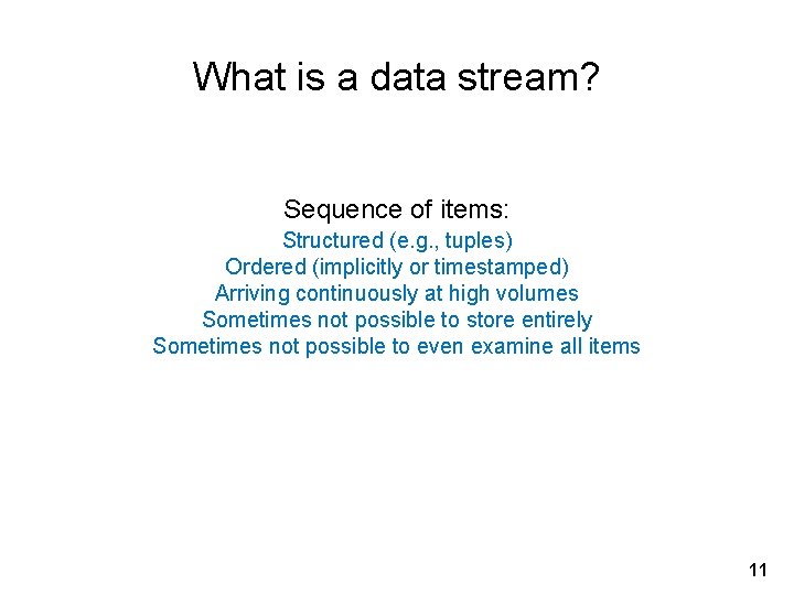 What is a data stream? Sequence of items: Structured (e. g. , tuples) Ordered