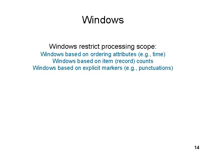 Windows restrict processing scope: Windows based on ordering attributes (e. g. , time) Windows