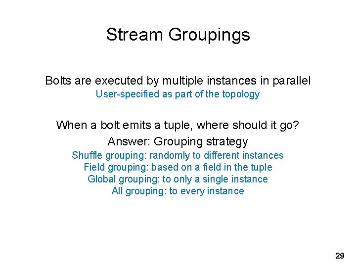 Stream Groupings Bolts are executed by multiple instances in parallel User-specified as part of