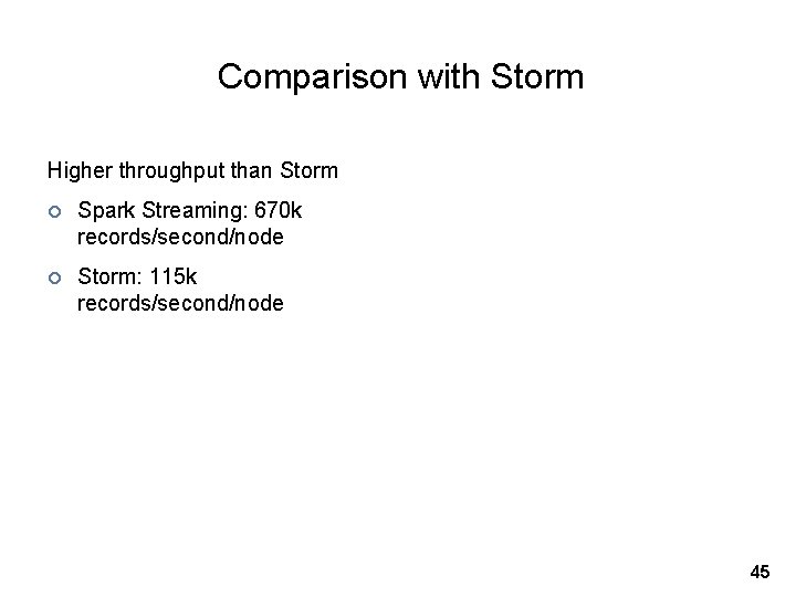 Comparison with Storm Higher throughput than Storm ¢ Spark Streaming: 670 k records/second/node ¢