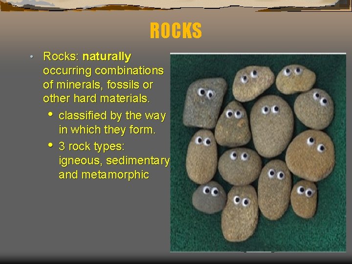 ROCKS • Rocks: naturally occurring combinations of minerals, fossils or other hard materials. •